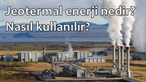 Jeotermal enerji nedir? Nasıl kullanılır? Kullanım Alanları Nerelerdir?