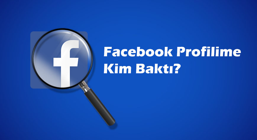 Facebook profiline kimin baktığını programsız kolayca öğren