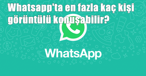 Whatsapp'ta en fazla kaç kişi görüntülü konuşabilir?