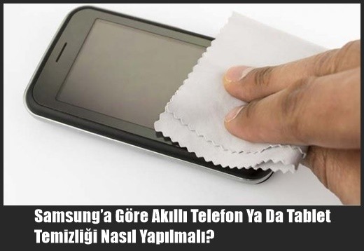 Samsung’a Göre Akıllı Telefon Ya Da Tablet Temizliği Nasıl Yapılmalı?