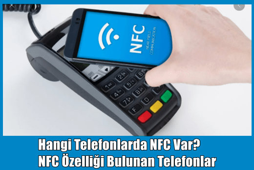 Hangi Telefonlarda NFC Var, NFC özelliği bulunan telefonlar