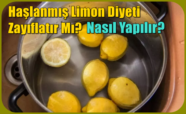 Haşlanmış Limon Diyeti Zayıflatır Mı? Nasıl Yapılır?