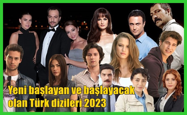 Yeni başlayan ve başlayacak olan Türk dizileri 2023